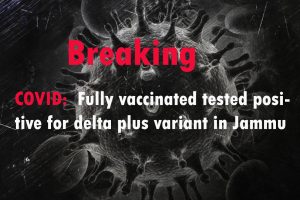 COVID:  Fully vaccinated tested positive for delta plus variant in Jammu         