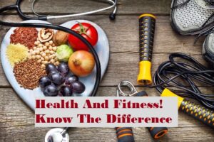 Health And Fitness! Know The Difference