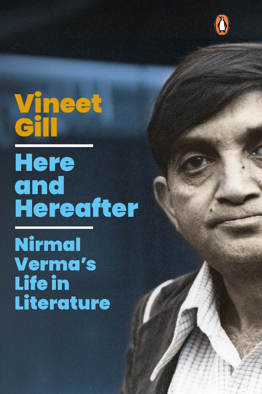 "Here and Hereafter": Vineet Gill's book is a masterly deep dive into the world of Nirmal Verma, one of Hindi literature’s pioneers